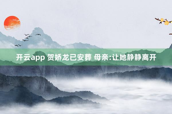开云app 贺娇龙已安葬 母亲:让她静静离开