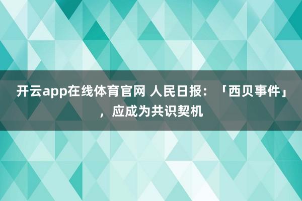 开云app在线体育官网 人民日报：「西贝事件」，应成为共识契机